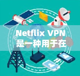 Netflix VPN 是一种用于在 Netflix 上观看视频的VPN服务。它通过将用户的网络连接与目标服务器隔离，但允许用户直接连接到目标服务器来观看视频
