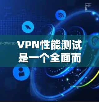 VPN性能测试是一个全面而复杂的课题，涉及多个方面，从网络连接的延迟和稳定性到数据处理的效率，再到安全性的影响，都需要在测试中得到充分考虑。以下是详细的步骤和方法，帮助你进行VPN性能测试