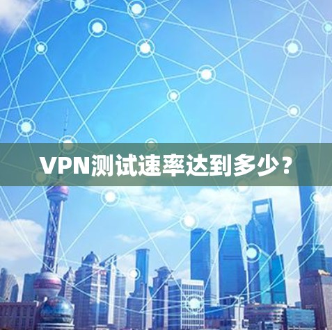 VPN测试速率达到多少？