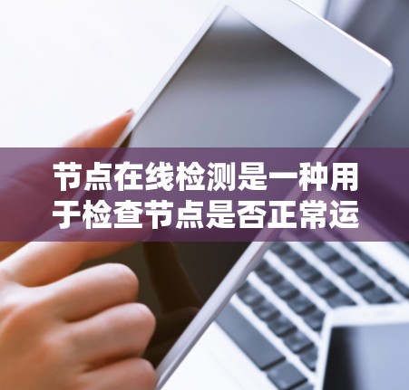 节点在线检测是一种用于检查节点是否正常运行和稳定运行的方法。以下是一个详细的步骤指南，帮助您进行节点在线检测