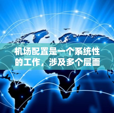 机场配置是一个系统性的工作，涉及多个层面和设施的整合和优化。以下是对机场配置的详细指南