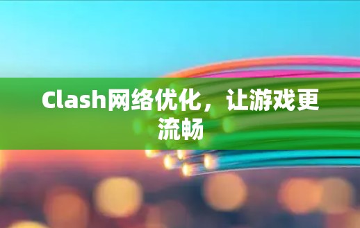 Clash网络优化，让游戏更流畅