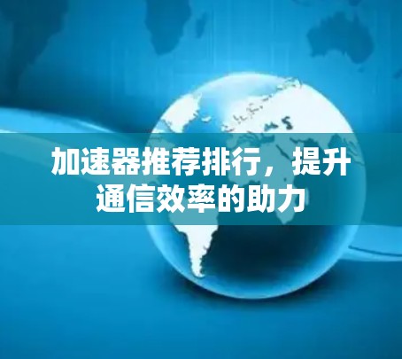 加速器推荐排行，提升通信效率的助力