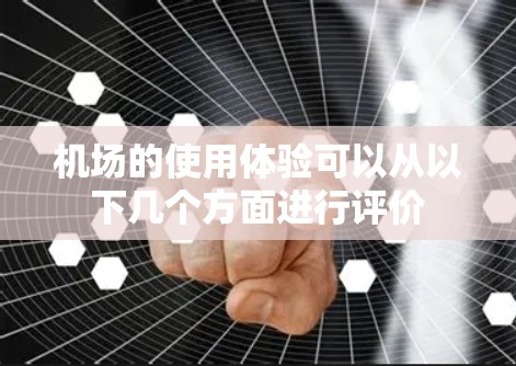 机场的使用体验可以从以下几个方面进行评价