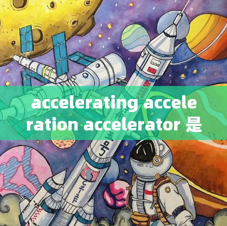 accelerating acceleration accelerator 是一种用于加速车辆的技术，其性能由多个参数综合评价。以下是对其性能的详细分析