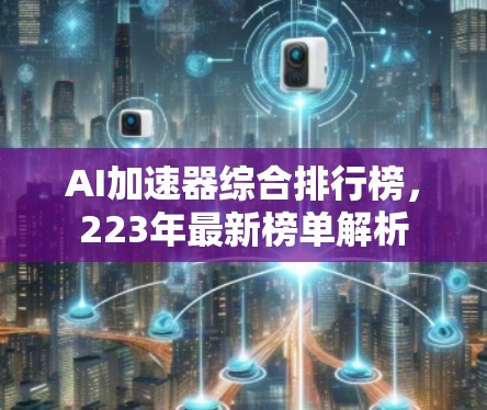 AI加速器综合排行榜，223年最新榜单解析