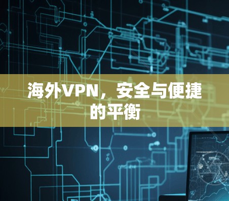 海外VPN，安全与便捷的平衡