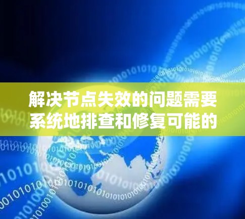 解决节点失效的问题需要系统地排查和修复可能的原因，以下是一些步骤和建议