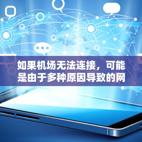 如果机场无法连接，可能是由于多种原因导致的网络问题。以下是一些可能的原因和解决方法