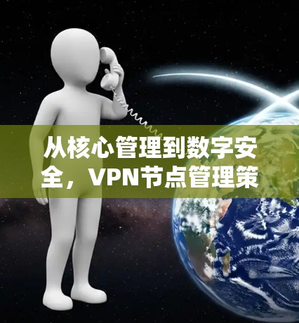 从核心管理到数字安全，VPN节点管理策略