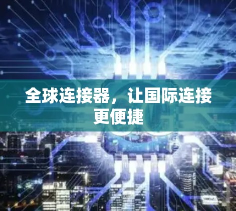 全球连接器，让国际连接更便捷