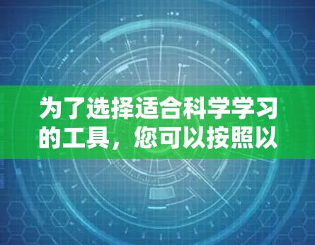 为了选择适合科学学习的工具，您可以按照以下步骤进行