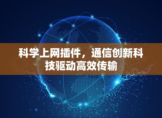 科学上网插件，通信创新科技驱动高效传输