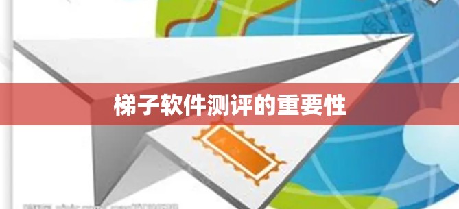 梯子软件测评的重要性