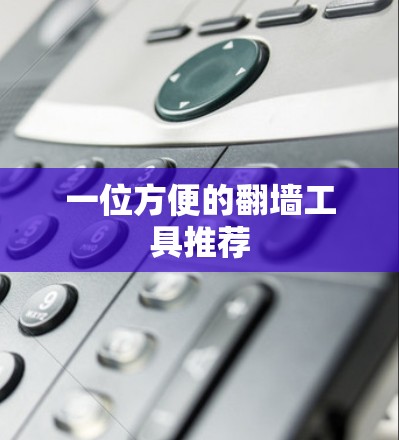 一位方便的翻墙工具推荐