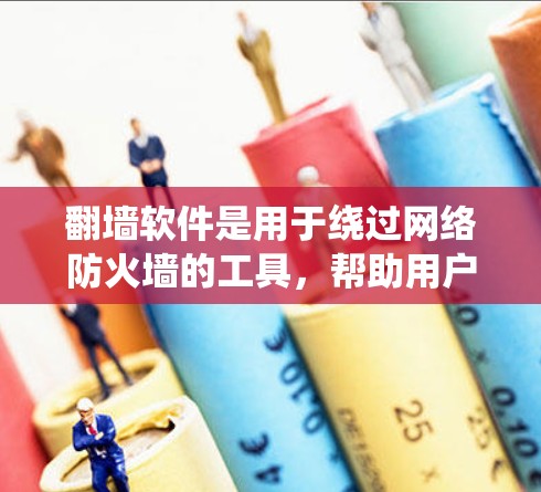 翻墙软件是用于绕过网络防火墙的工具，帮助用户访问需要访问的网站。以下是对翻墙软件的详细分析