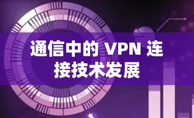 通信中的 VPN 连接技术发展