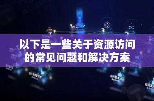 以下是一些关于资源访问的常见问题和解决方案