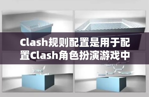 Clash规则配置是用于配置Clash角色扮演游戏中的战斗系统和规则。以下是详细的Clash规则配置指南