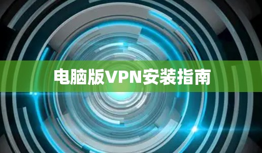 电脑版VPN安装指南