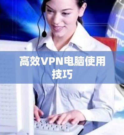 高效VPN电脑使用技巧