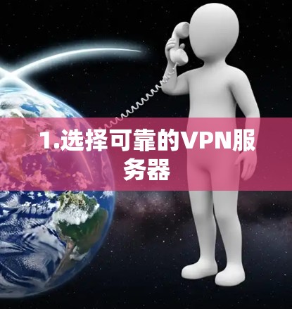 1.选择可靠的VPN服务器
