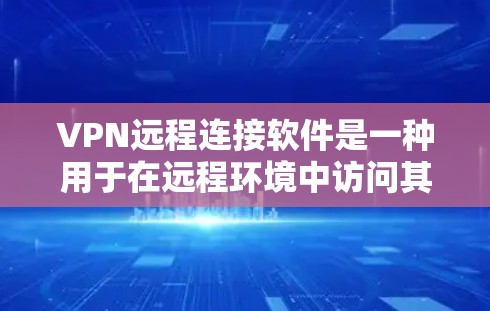 VPN远程连接软件是一种用于在远程环境中访问其他服务器的网络服务。以下是一些常用的VPN远程连接软件及其使用方法
