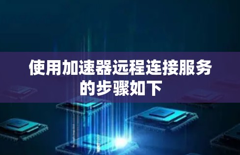 使用加速器远程连接服务的步骤如下