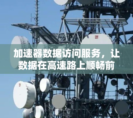 加速器数据访问服务，让数据在高速路上顺畅前行
