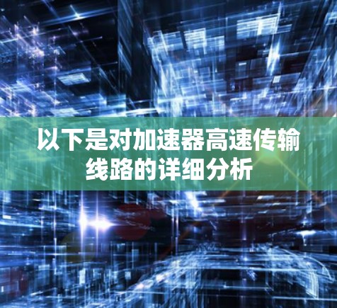 以下是对加速器高速传输线路的详细分析