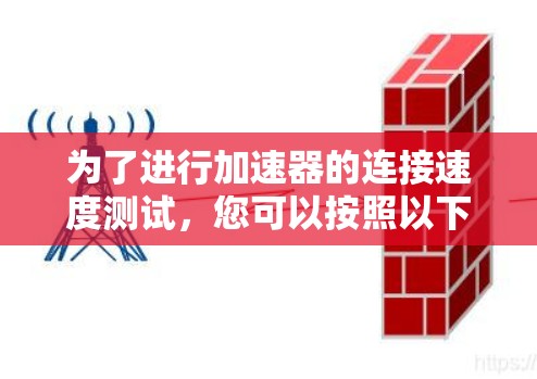 为了进行加速器的连接速度测试，您可以按照以下步骤进行操作