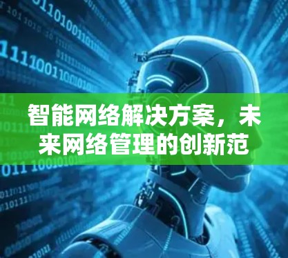 智能网络解决方案，未来网络管理的创新范式