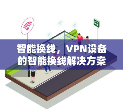 智能换线，VPN设备的智能换线解决方案