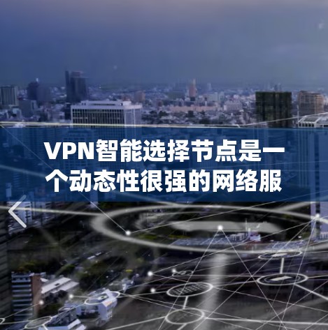 VPN智能选择节点是一个动态性很强的网络服务，能够根据用户的需求和网络变化自动选择连接目标网络的设备。以下是该系统设计的关键步骤和考虑因素