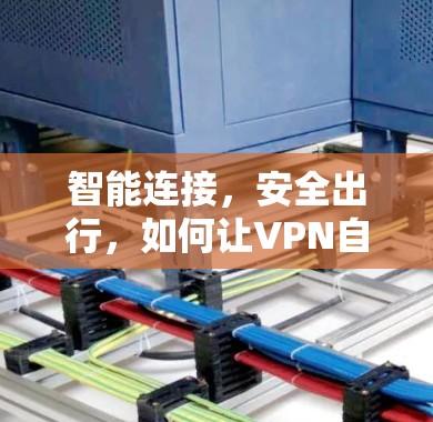 智能连接，安全出行，如何让VPN自动选择适合的线路