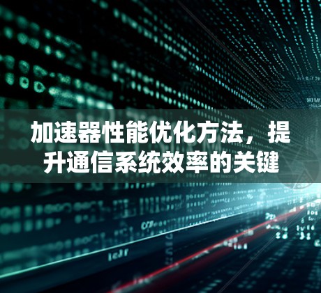 加速器性能优化方法，提升通信系统效率的关键策略