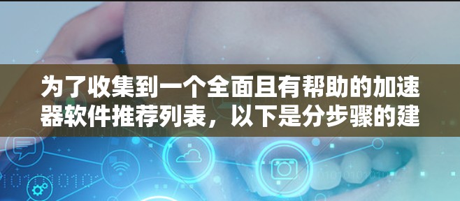 为了收集到一个全面且有帮助的加速器软件推荐列表，以下是分步骤的建议