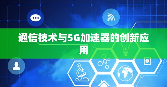通信技术与5G加速器的创新应用