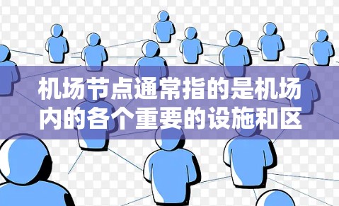 机场节点通常指的是机场内的各个重要的设施和区域，这些节点是机场运营的重要组成部分。以下是一些常见的机场节点及其作用