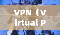 VPN（Virtual Private Network，VPN）是一种通过网络技术将外部计算机连接到内部网络中，但不直接连接，以保护内部设备免受网络攻击的网络服务。以下是关于VPN线路的详细信息