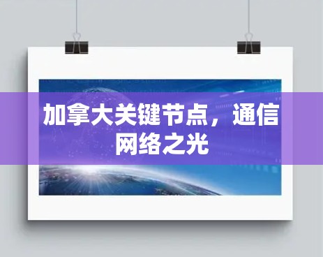 加拿大关键节点，通信网络之光
