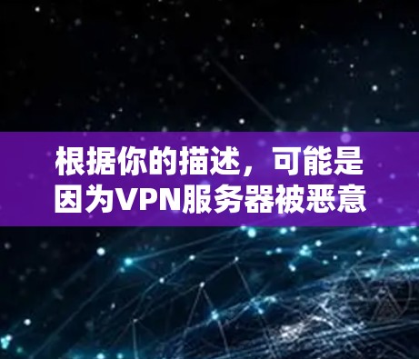 根据你的描述，可能是因为VPN服务器被恶意攻击导致的自动重连现象。以下是一些可能的原因和预防措施