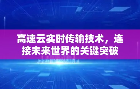 高速云实时传输技术，连接未来世界的关键突破