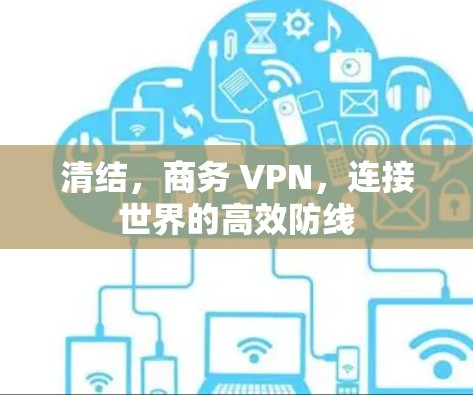清结，商务 VPN，连接世界的高效防线