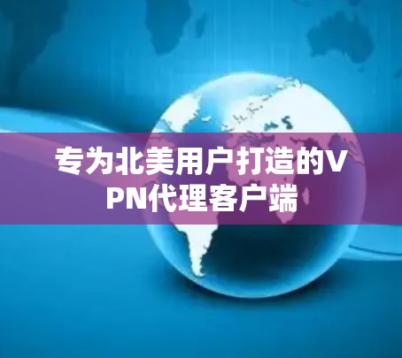 专为北美用户打造的VPN代理客户端