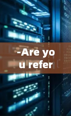 -Are you referring to a company,organization,or a specific term?