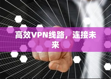 高效VPN线路，连接未来