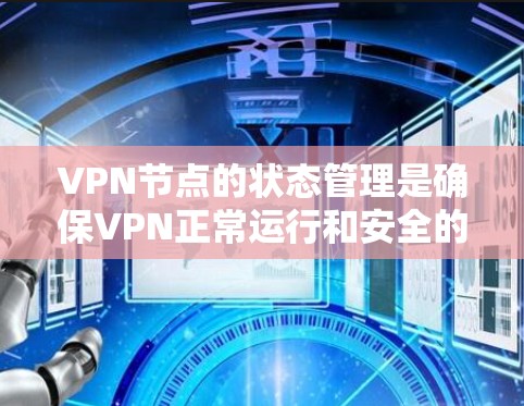 VPN节点的状态管理是确保VPN正常运行和安全的重要环节。以下是对VPN节点状态的详细分析和建议