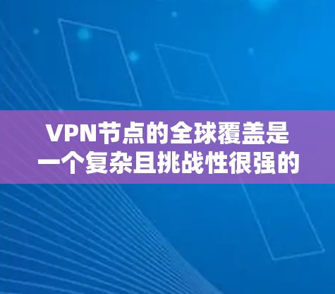 VPN节点的全球覆盖是一个复杂且挑战性很强的问题,涉及多个技术领域,包括加密技术、防火墙技术、设备管理、网络完整性、安全防护和数据传输等。以下是一些关键点和解决方案 VPN节点的全球覆盖是一个复杂且挑战性很强的问题,涉及多个技术领域,包括加密技术、防火墙技术、设备管理、网络完整性、安全防护和数据传输等。以下是一些关键点和解决方案