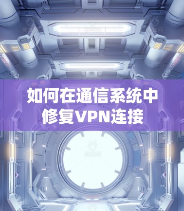 如何在通信系统中修复VPN连接